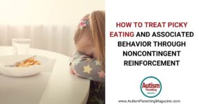 How to Treat Picky Eating and Associated Behavior Through Noncontingent Reinforcement