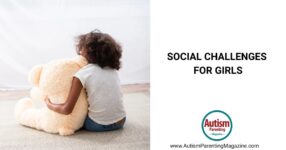 Social Challenges for Girls – Autism Parenting Magazine