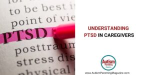 Understanding PTSD in Caregivers – Autism Parenting Magazine