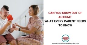 Can You Grow Out of Autism? What Every Parent Needs to Know