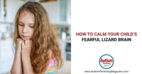 How to Calm Your Child’s Fearful Lizard Brain