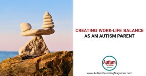 Creating Work-Life Balance as an Autism Parent