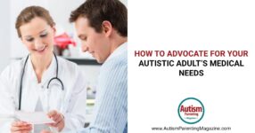 How to Advocate for Your Autistic Adult’s Medical Needs