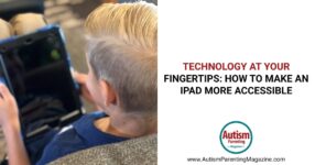 Technology at Your Fingertips – Autism Parenting Magazine