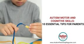 Autism Motor and Cognitive Skills: 10 Essential Tips for Parents