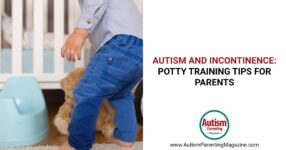 Autism and Incontinence: Potty Training Tips for Parents
