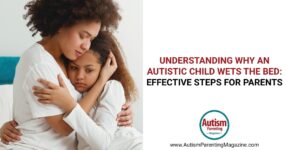 Autistic child wetting the bed: Parenting tips support