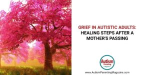 Grief in Autistic Adults: Healing Steps After a Mother’s Passing